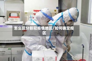 怎么区分新冠疫情地区/如何确定疫区