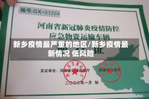 新乡疫情最严重的地区/新乡疫情最新情况 低风险