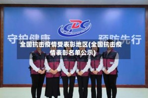 全国抗击疫情受表彰地区(全国抗击疫情表彰名单公示)