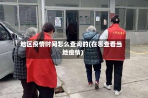 地区疫情时间怎么查询的(在哪查看当地疫情)
