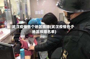 武汉疫情各个地区捐赠(武汉疫情各个地区捐赠名单)