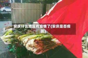 安庆什么地区有疫情了(安庆是否疫区)