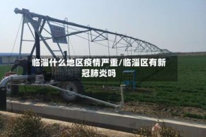 临淄什么地区疫情严重/临淄区有新冠肺炎吗