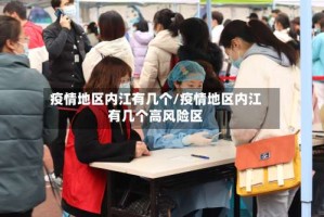 疫情地区内江有几个/疫情地区内江有几个高风险区