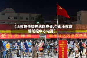 【小榄疫情管控地区查询,中山小榄疫情防控中心电话】