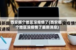西安哪个地区没疫情了(西安哪个地区没疫情了最新消息)