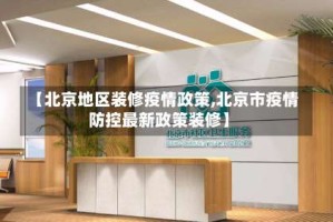 【北京地区装修疫情政策,北京市疫情防控最新政策装修】