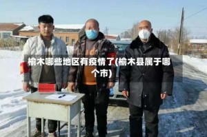 榆木哪些地区有疫情了(榆木县属于哪个市)