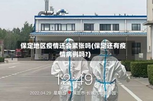 保定地区疫情还会紧张吗(保定还有疫情病例吗?)