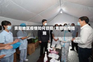 贵阳地区疫情如何管控/贵阳防控措施