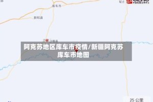 阿克苏地区库车市疫情/新疆阿克苏库车市地图