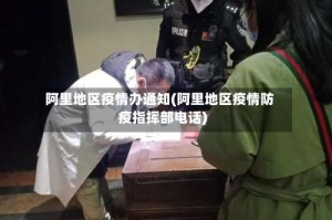 阿里地区疫情办通知(阿里地区疫情防疫指挥部电话)