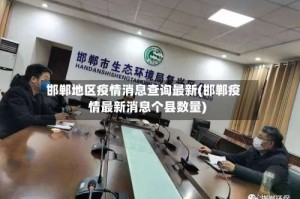 邯郸地区疫情消息查询最新(邯郸疫情最新消息个县数量)