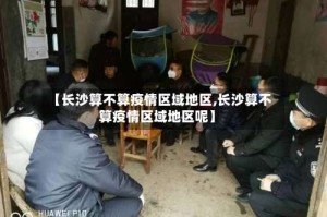 【长沙算不算疫情区域地区,长沙算不算疫情区域地区呢】