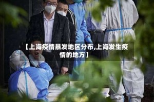【上海疫情暴发地区分布,上海发生疫情的地方】