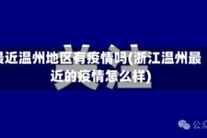 最近温州地区有疫情吗(浙江温州最近的疫情怎么样)