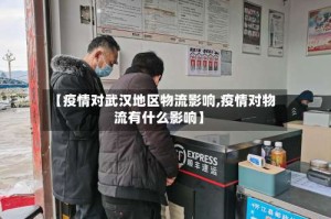 【疫情对武汉地区物流影响,疫情对物流有什么影响】