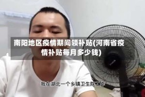 南阳地区疫情期间领补贴(河南省疫情补贴每月多少钱)