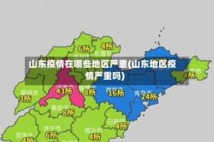 山东疫情在哪些地区严重(山东地区疫情严重吗)