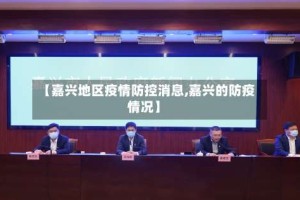 【嘉兴地区疫情防控消息,嘉兴的防疫情况】