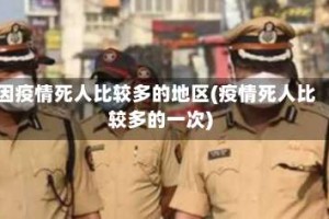 因疫情死人比较多的地区(疫情死人比较多的一次)