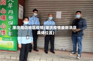 肇庆周边地区疫情(肇庆疫情最新消息具体位置)