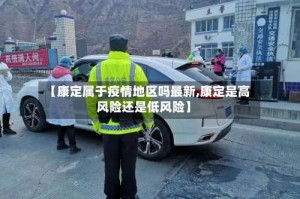 【康定属于疫情地区吗最新,康定是高风险还是低风险】