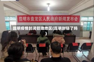 昆明疫情封闭管理地区(昆明封锁了吗)