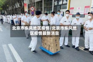 北京市东风地区疫情/北京市东风地区疫情最新消息