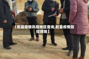 【乾县疫情风险地区查询,乾县疫情防控措施】
