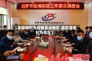 【岳阳被列为疫情重点地区,岳阳是否划为疫区】