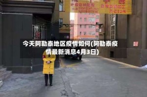 今天阿勒泰地区疫情如何(阿勒泰疫情最新消息4月3日)
