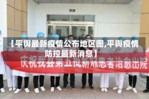 【平舆最新疫情公布地区图,平舆疫情防控最新消息】
