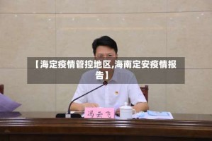 【海定疫情管控地区,海南定安疫情报告】