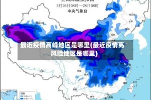 最近疫情高峰地区是哪里(最近疫情高风险地区是哪里)
