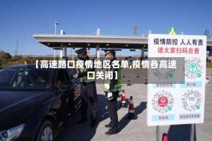 【高速路口疫情地区名单,疫情各高速口关闭】