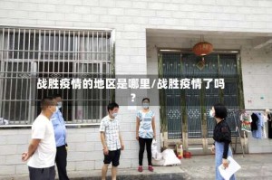 战胜疫情的地区是哪里/战胜疫情了吗?