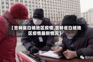 【吉林省白城地区疫情,吉林省白城地区疫情最新情况】