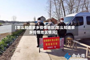 【怎么知道家乡疫情地区,怎么知道家乡疫情地区情况】