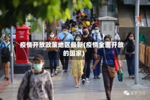 疫情开放政策地区最新(疫情全面开放的国家)