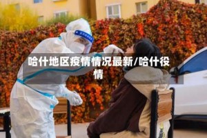 哈什地区疫情情况最新/哈什役情