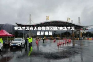 金华兰溪有无疫情地区呢/金华兰溪最新疫情