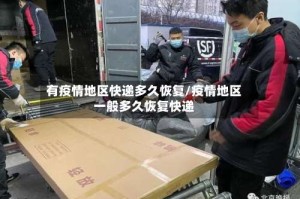 有疫情地区快递多久恢复/疫情地区一般多久恢复快递