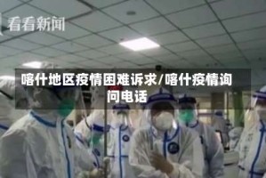 喀什地区疫情困难诉求/喀什疫情询问电话