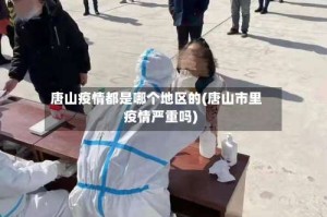唐山疫情都是哪个地区的(唐山市里疫情严重吗)