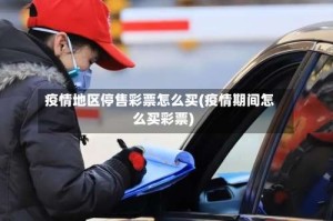 疫情地区停售彩票怎么买(疫情期间怎么买彩票)