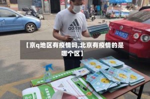 【京q地区有疫情吗,北京有疫情的是哪个区】