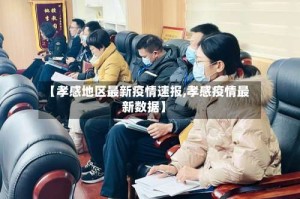 【孝感地区最新疫情速报,孝感疫情最新数据】