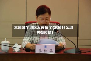 太原哪个地区没疫情了(太原什么地方有疫情)