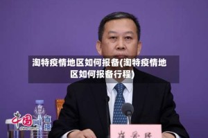 淘特疫情地区如何报备(淘特疫情地区如何报备行程)